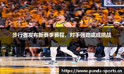 步行者发布新赛季赛程，对手强劲或成挑战