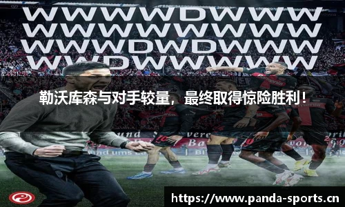 勒沃库森与对手较量，最终取得惊险胜利！