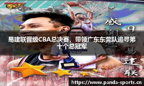 易建联晋级CBA总决赛，带领广东东莞队追寻第十个总冠军