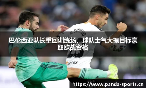 巴伦西亚队长重回训练场，球队士气大振目标豪取欧战资格