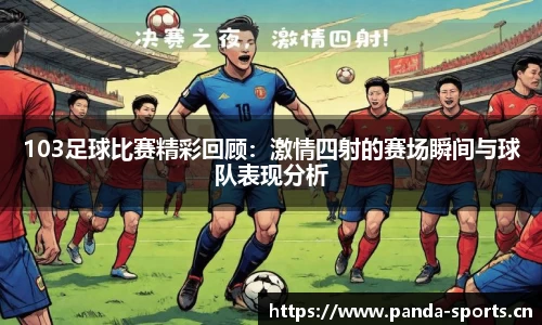 103足球比赛精彩回顾：激情四射的赛场瞬间与球队表现分析