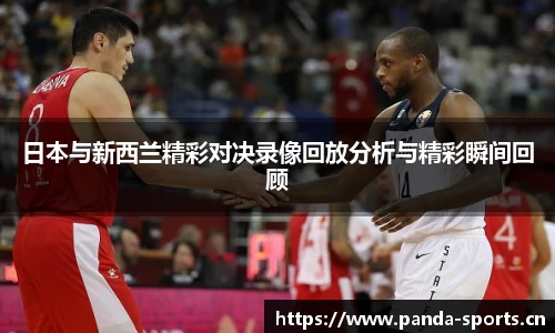 日本与新西兰精彩对决录像回放分析与精彩瞬间回顾