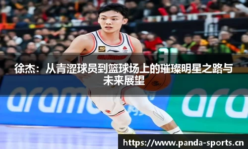 徐杰：从青涩球员到篮球场上的璀璨明星之路与未来展望